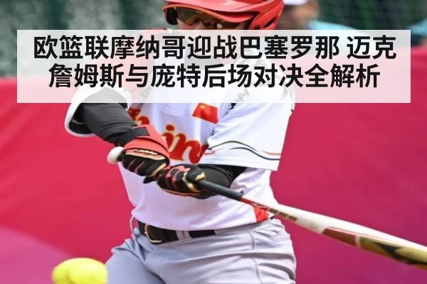 欧篮联摩纳哥迎战巴塞罗那 迈克詹姆斯与庞特后场对决全解析